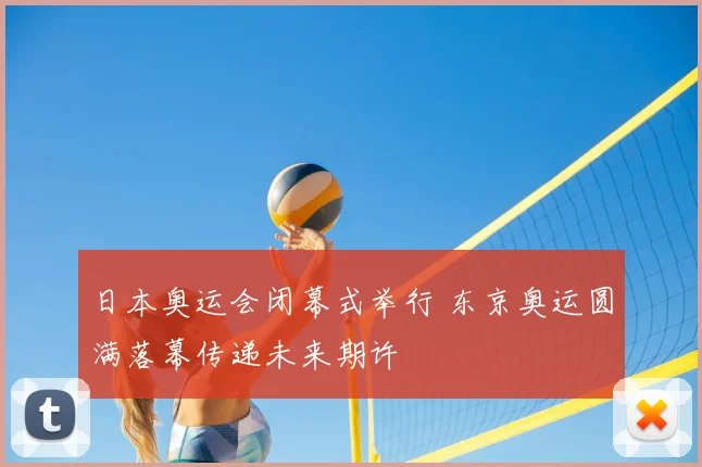 日本奥运会闭幕式举行 东京奥运圆满落幕传递未来期许